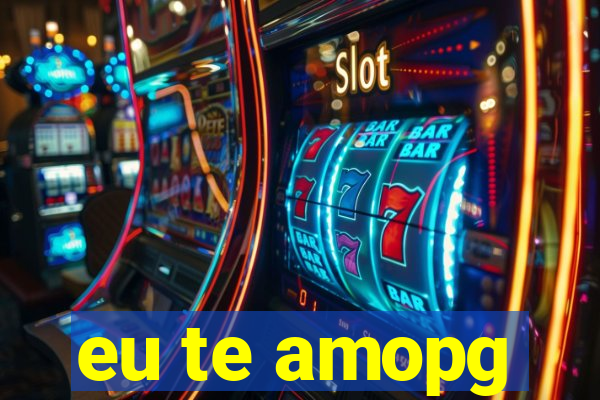 eu te amopg